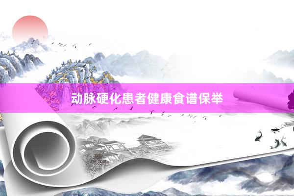 动脉硬化患者健康食谱保举